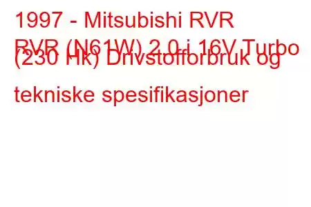 1997 - Mitsubishi RVR
RVR (N61W) 2.0 i 16V Turbo (230 Hk) Drivstofforbruk og tekniske spesifikasjoner