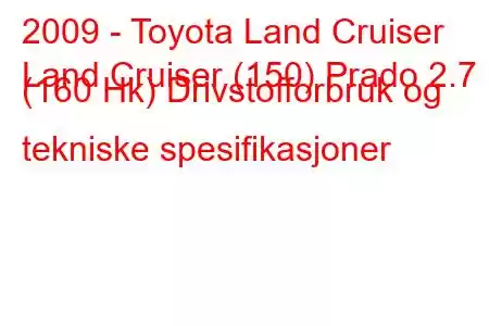 2009 - Toyota Land Cruiser
Land Cruiser (150) Prado 2.7 i (160 Hk) Drivstofforbruk og tekniske spesifikasjoner