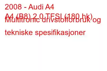 2008 - Audi A4
A4 (B8) 2.0 TFSI (180 hk) Multitronic drivstofforbruk og tekniske spesifikasjoner