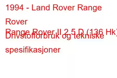 1994 - Land Rover Range Rover
Range Rover II 2.5 D (136 Hk) Drivstofforbruk og tekniske spesifikasjoner