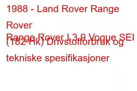 1988 - Land Rover Range Rover
Range Rover I 3.9 Vogue SEI (182 Hk) Drivstofforbruk og tekniske spesifikasjoner