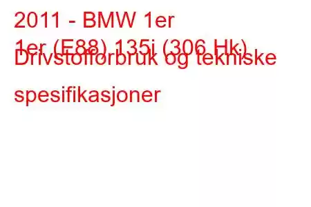 2011 - BMW 1er
1er (E88) 135i (306 Hk) Drivstofforbruk og tekniske spesifikasjoner