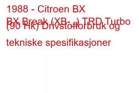 1988 - Citroen BX
BX Break (XB-_) TRD Turbo (90 Hk) Drivstofforbruk og tekniske spesifikasjoner