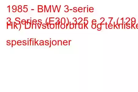 1985 - BMW 3-serie
3 Series (E30) 325 e 2.7 (129 Hk) Drivstofforbruk og tekniske spesifikasjoner