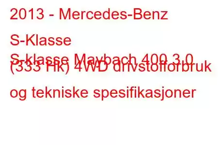 2013 - Mercedes-Benz S-Klasse
S-klasse Maybach 400 3.0 (333 Hk) 4WD drivstofforbruk og tekniske spesifikasjoner