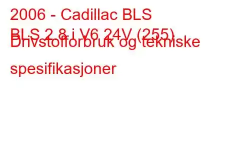 2006 - Cadillac BLS
BLS 2.8 i V6 24V (255) Drivstofforbruk og tekniske spesifikasjoner