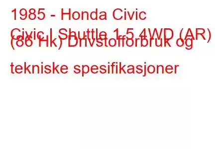 1985 - Honda Civic
Civic I Shuttle 1.5 4WD (AR) (86 Hk) Drivstofforbruk og tekniske spesifikasjoner