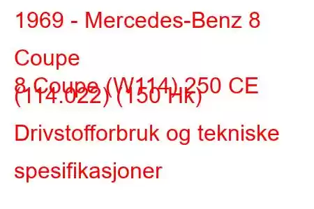 1969 - Mercedes-Benz 8 Coupe
8 Coupe (W114) 250 CE (114.022) (150 Hk) Drivstofforbruk og tekniske spesifikasjoner