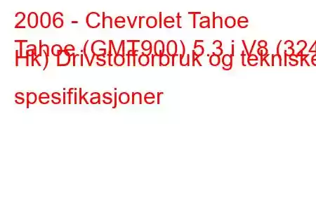 2006 - Chevrolet Tahoe
Tahoe (GMT900) 5.3 i V8 (324 Hk) Drivstofforbruk og tekniske spesifikasjoner