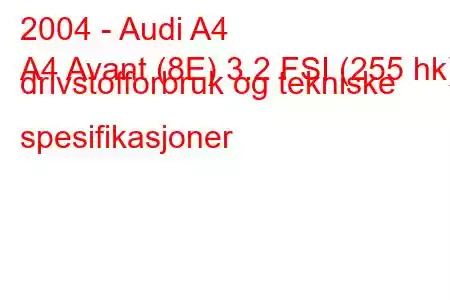 2004 - Audi A4
A4 Avant (8E) 3.2 FSI (255 hk) drivstofforbruk og tekniske spesifikasjoner