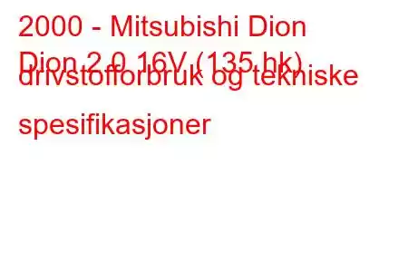 2000 - Mitsubishi Dion
Dion 2.0 16V (135 hk) drivstofforbruk og tekniske spesifikasjoner