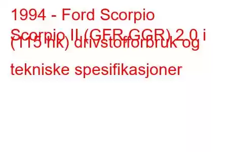 1994 - Ford Scorpio
Scorpio II (GFR,GGR) 2.0 i (115 hk) drivstofforbruk og tekniske spesifikasjoner