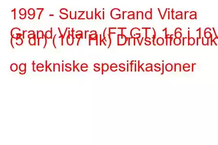 1997 - Suzuki Grand Vitara
Grand Vitara (FT,GT) 1,6 i 16V (5 dr) (107 Hk) Drivstofforbruk og tekniske spesifikasjoner