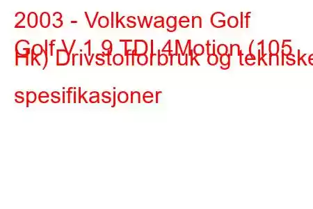 2003 - Volkswagen Golf
Golf V 1.9 TDI 4Motion (105 Hk) Drivstofforbruk og tekniske spesifikasjoner