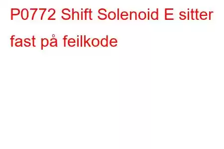 P0772 Shift Solenoid E sitter fast på feilkode