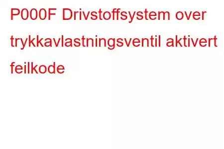 P000F Drivstoffsystem over trykkavlastningsventil aktivert feilkode