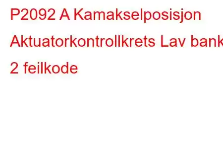 P2092 A Kamakselposisjon Aktuatorkontrollkrets Lav bank 2 feilkode