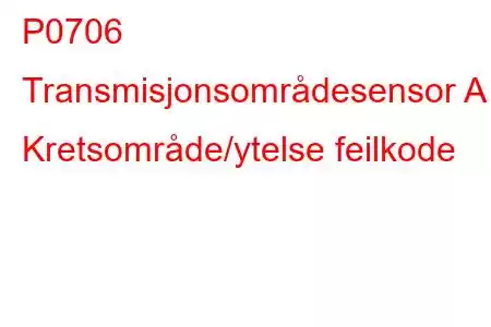 P0706 Transmisjonsområdesensor A Kretsområde/ytelse feilkode