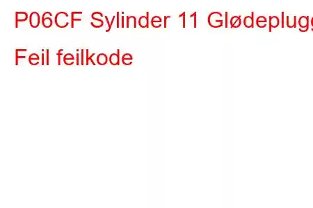 P06CF Sylinder 11 Glødeplugg Feil feilkode