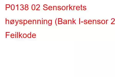 P0138 02 Sensorkrets høyspenning (Bank I-sensor 2) Feilkode