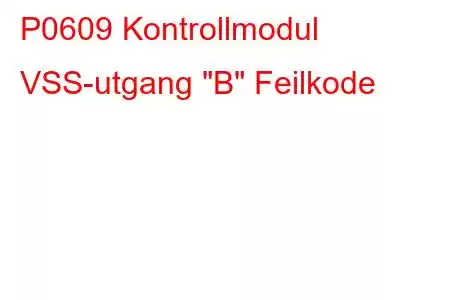 P0609 Kontrollmodul VSS-utgang 