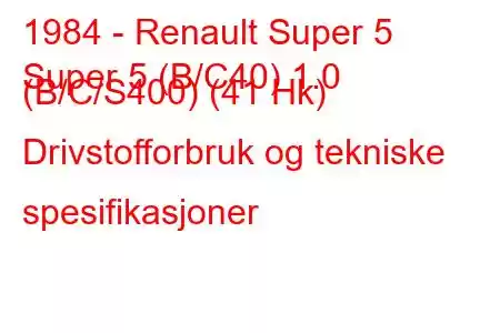 1984 - Renault Super 5
Super 5 (B/C40) 1.0 (B/C/S400) (41 Hk) Drivstofforbruk og tekniske spesifikasjoner