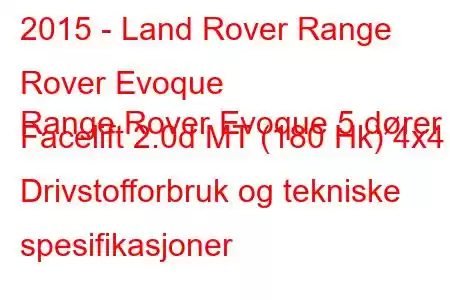 2015 - Land Rover Range Rover Evoque
Range Rover Evoque 5 dører Facelift 2.0d MT (180 Hk) 4x4 Drivstofforbruk og tekniske spesifikasjoner