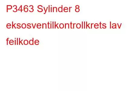 P3463 Sylinder 8 eksosventilkontrollkrets lav feilkode