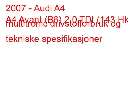 2007 - Audi A4
A4 Avant (B8) 2.0 TDI (143 Hk) multitronic drivstofforbruk og tekniske spesifikasjoner