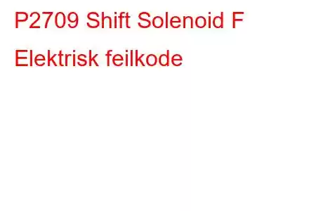 P2709 Shift Solenoid F Elektrisk feilkode