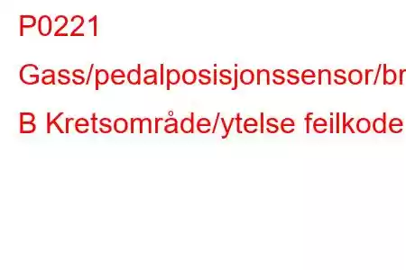 P0221 Gass/pedalposisjonssensor/bryter B Kretsområde/ytelse feilkode