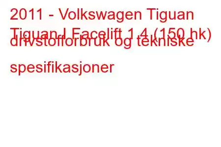 2011 - Volkswagen Tiguan
Tiguan I Facelift 1.4 (150 hk) drivstofforbruk og tekniske spesifikasjoner