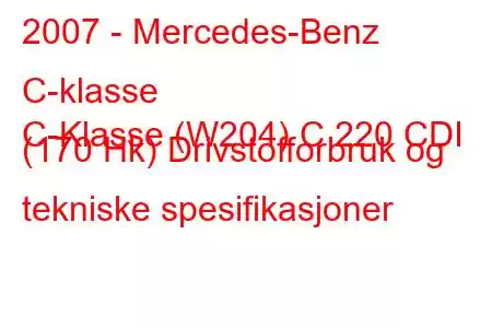 2007 - Mercedes-Benz C-klasse
C-Klasse (W204) C 220 CDI (170 Hk) Drivstofforbruk og tekniske spesifikasjoner