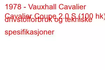 1978 - Vauxhall Cavalier
Cavalier Coupe 2.0 S (100 hk) drivstofforbruk og tekniske spesifikasjoner