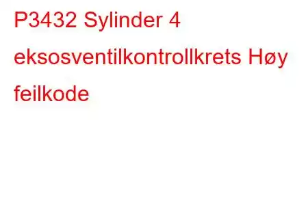 P3432 Sylinder 4 eksosventilkontrollkrets Høy feilkode