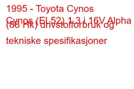 1995 - Toyota Cynos
Cynos (EL52) 1.3 i 16V Alpha (88 Hk) drivstofforbruk og tekniske spesifikasjoner