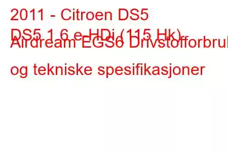 2011 - Citroen DS5
DS5 1.6 e-HDi (115 Hk) Airdream EGS6 Drivstofforbruk og tekniske spesifikasjoner