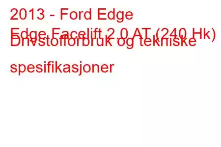 2013 - Ford Edge
Edge Facelift 2.0 AT (240 Hk) Drivstofforbruk og tekniske spesifikasjoner