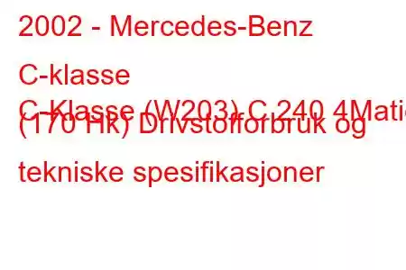 2002 - Mercedes-Benz C-klasse
C-Klasse (W203) C 240 4Matic (170 Hk) Drivstofforbruk og tekniske spesifikasjoner