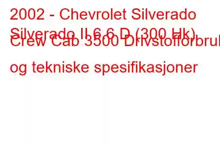 2002 - Chevrolet Silverado
Silverado II 6.6 D (300 Hk) Crew Cab 3500 Drivstofforbruk og tekniske spesifikasjoner