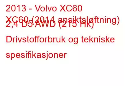 2013 - Volvo XC60
XC60 (2014 ansiktsløftning) 2,4 D5 AWD (215 Hk) Drivstofforbruk og tekniske spesifikasjoner