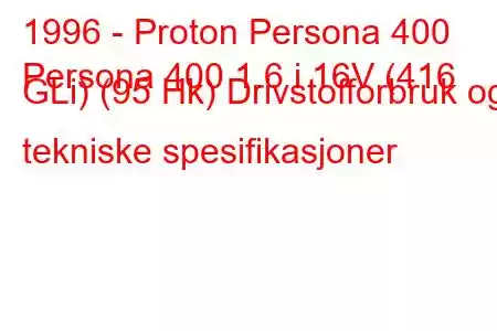 1996 - Proton Persona 400
Persona 400 1.6 i 16V (416 GLi) (95 Hk) Drivstofforbruk og tekniske spesifikasjoner