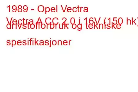 1989 - Opel Vectra
Vectra A CC 2.0 i 16V (150 hk) drivstofforbruk og tekniske spesifikasjoner