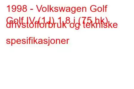 1998 - Volkswagen Golf
Golf IV (1J) 1,8 i (75 hk) drivstofforbruk og tekniske spesifikasjoner