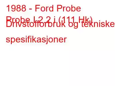 1988 - Ford Probe
Probe I 2.2 i (111 Hk) Drivstofforbruk og tekniske spesifikasjoner