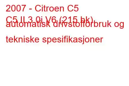 2007 - Citroen C5
C5 II 3.0i V6 (215 hk) automatisk drivstofforbruk og tekniske spesifikasjoner