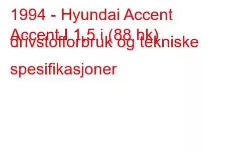 1994 - Hyundai Accent
Accent I 1,5 i (88 hk) drivstofforbruk og tekniske spesifikasjoner