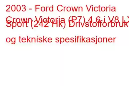 2003 - Ford Crown Victoria
Crown Victoria (P7) 4.6 i V8 LX Sport (242 Hk) Drivstofforbruk og tekniske spesifikasjoner