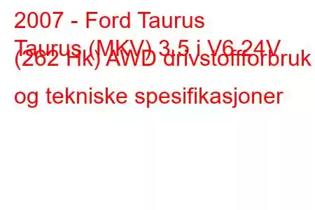 2007 - Ford Taurus
Taurus (MKV) 3.5 i V6 24V (262 Hk) AWD drivstoffforbruk og tekniske spesifikasjoner