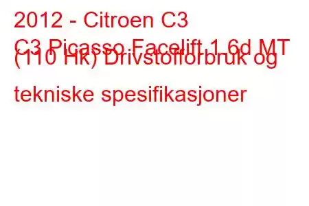 2012 - Citroen C3
C3 Picasso Facelift 1.6d MT (110 Hk) Drivstofforbruk og tekniske spesifikasjoner